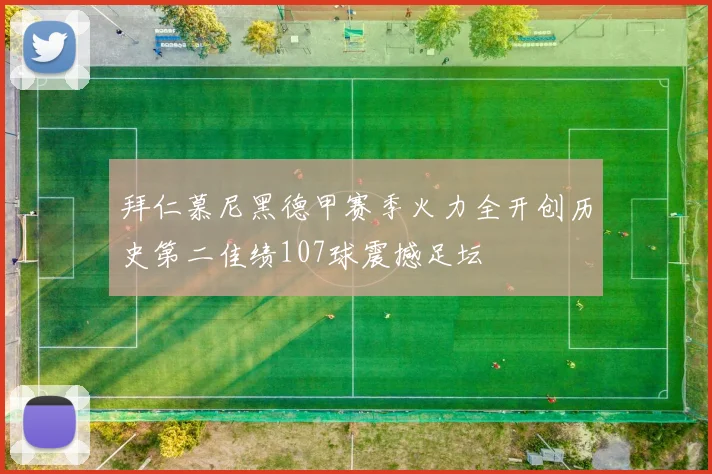 拜仁慕尼黑德甲赛季火力全开创历史第二佳绩107球震撼足坛
